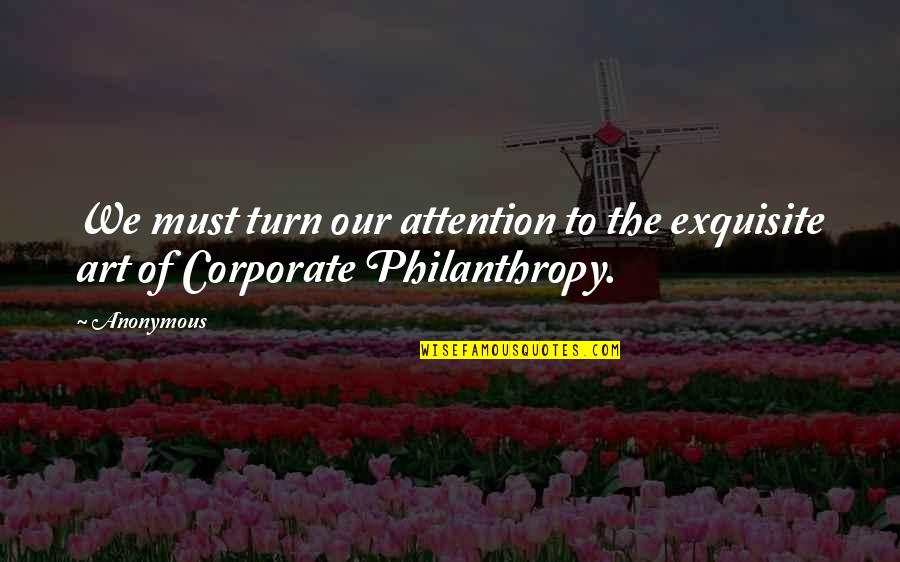 Philanthropy's Quotes By Anonymous: We must turn our attention to the exquisite