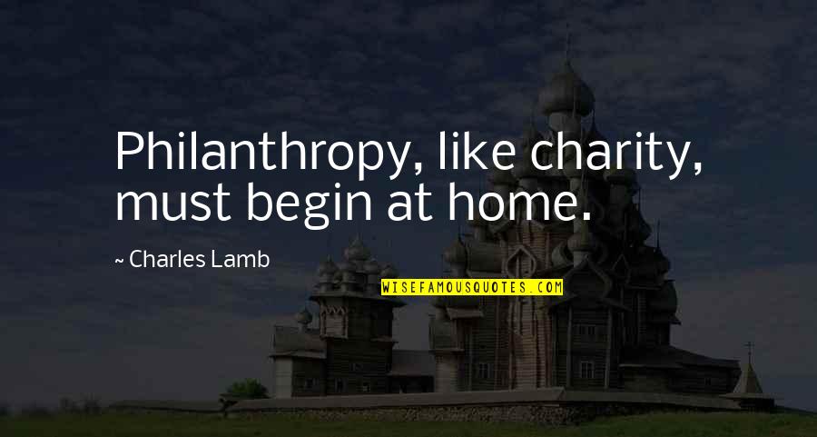 Philanthropy's Quotes By Charles Lamb: Philanthropy, like charity, must begin at home.