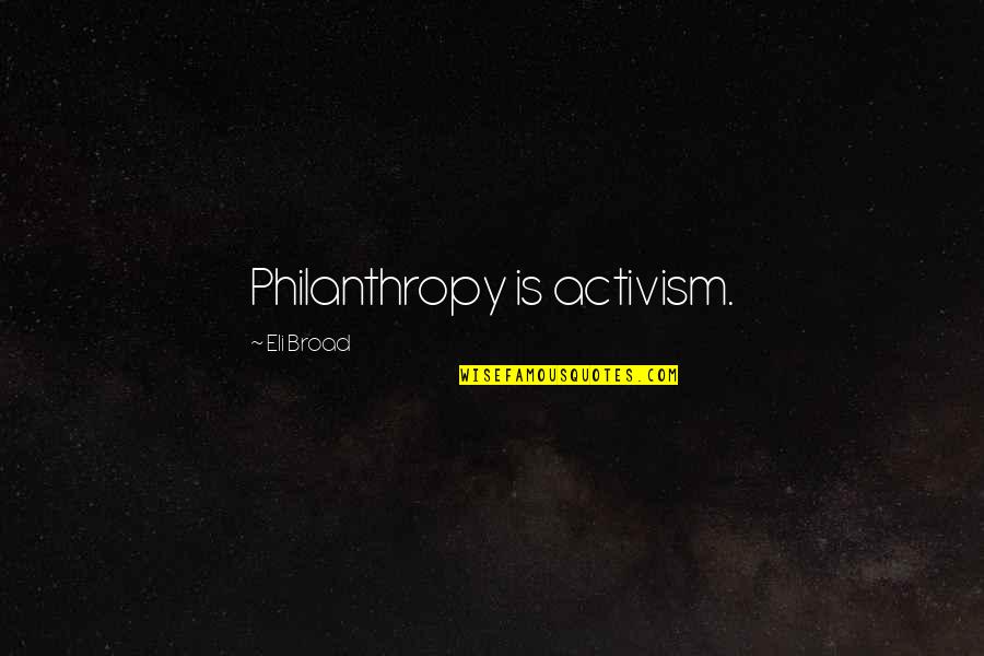 Philanthropy's Quotes By Eli Broad: Philanthropy is activism.