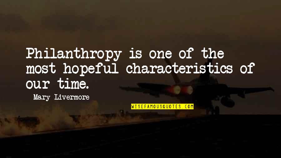 Philanthropy's Quotes By Mary Livermore: Philanthropy is one of the most hopeful characteristics