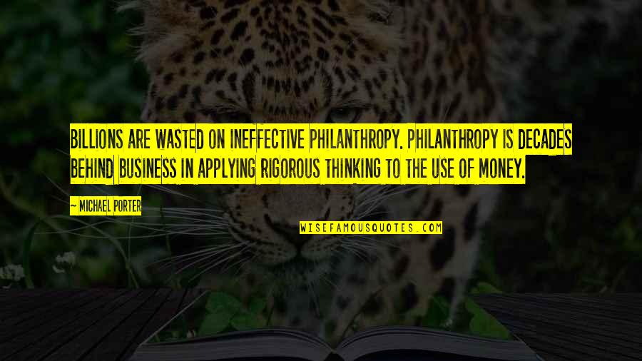 Philanthropy's Quotes By Michael Porter: Billions are wasted on ineffective philanthropy. Philanthropy is