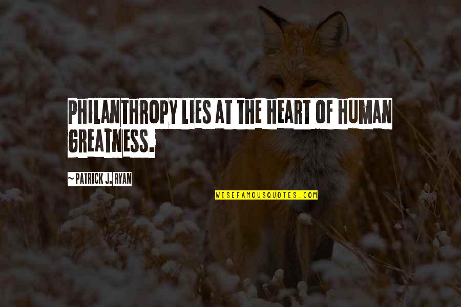 Philanthropy's Quotes By Patrick J. Ryan: Philanthropy lies at the heart of human greatness.