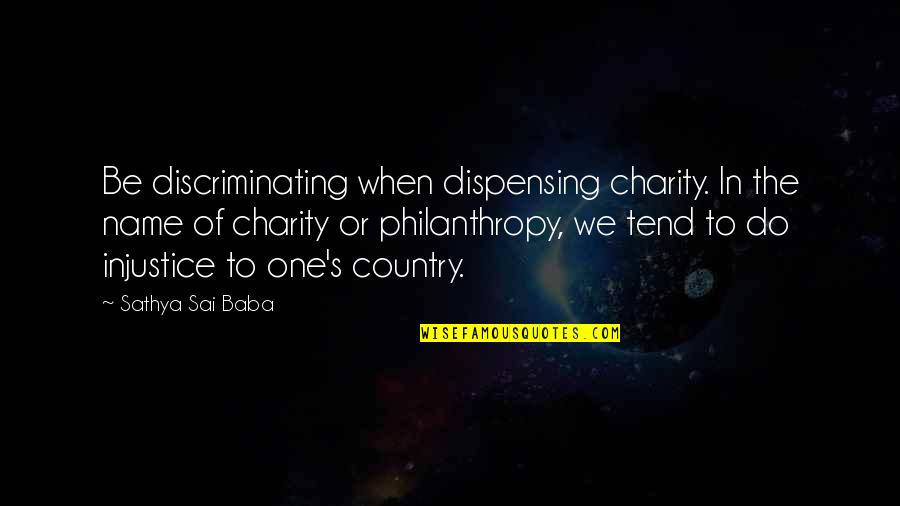Philanthropy's Quotes By Sathya Sai Baba: Be discriminating when dispensing charity. In the name