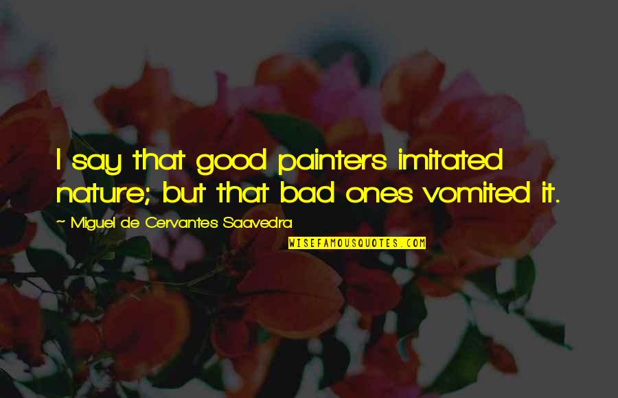 Philbins Ace Quotes By Miguel De Cervantes Saavedra: I say that good painters imitated nature; but