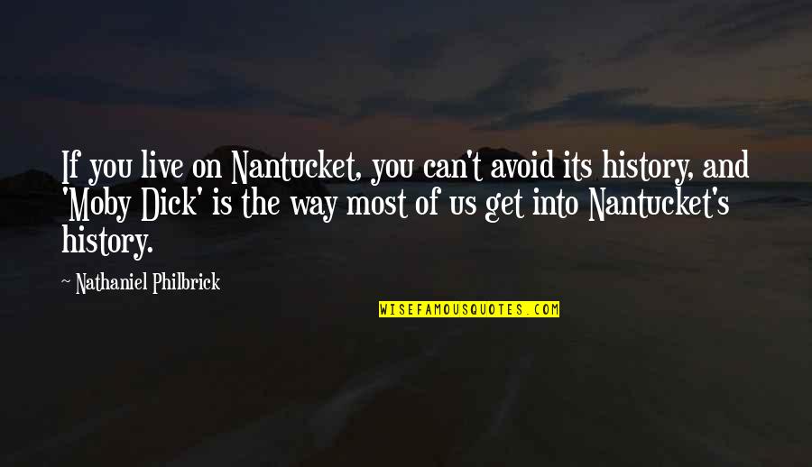 Philbrick Quotes By Nathaniel Philbrick: If you live on Nantucket, you can't avoid Philbrick Quotes By Nathaniel Philbrick: If you live on Nantucket, you can't avoid