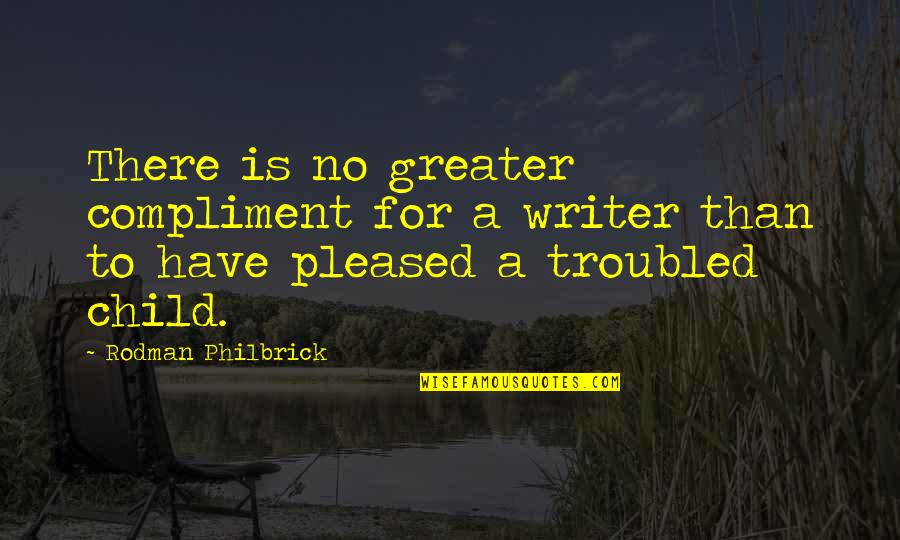 Philbrick Quotes By Rodman Philbrick: There is no greater compliment for a writer Philbrick Quotes By Rodman Philbrick: There is no greater compliment for a writer