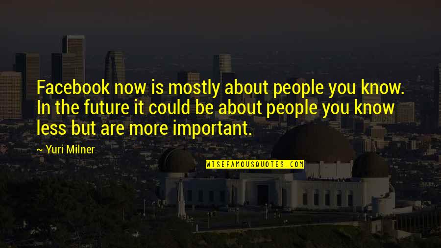 Philbrook Museum Of Art Quotes By Yuri Milner: Facebook now is mostly about people you know.