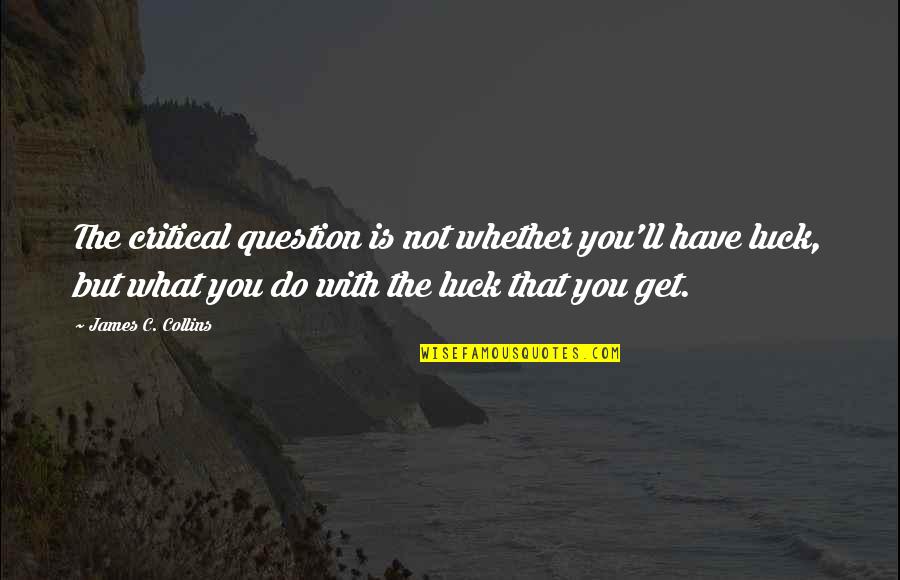 Phileas Fogg Book Quotes By James C. Collins: The critical question is not whether you'll have