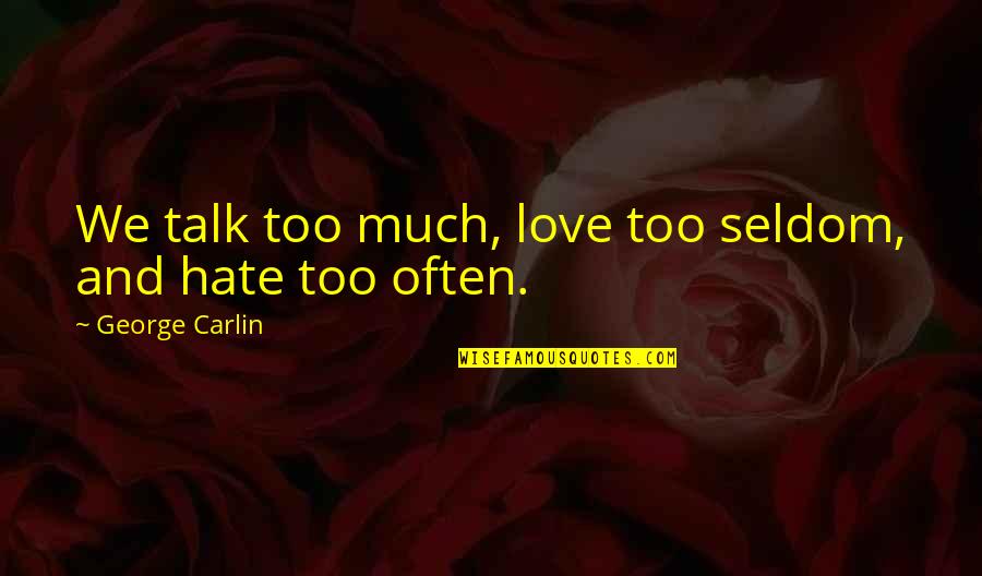 Phileas Quotes By George Carlin: We talk too much, love too seldom, and
