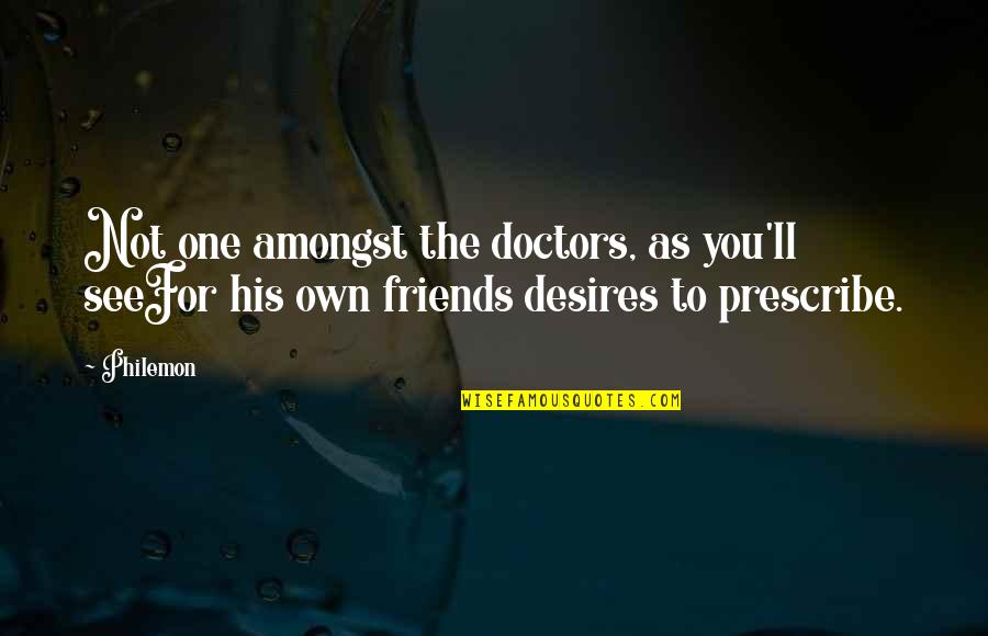 Philemon 1 Quotes By Philemon: Not one amongst the doctors, as you'll seeFor