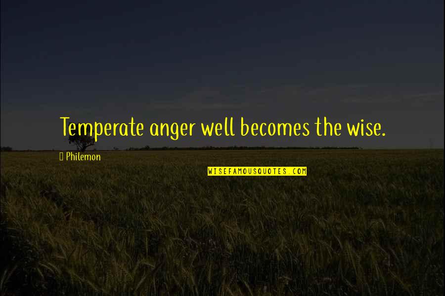 Philemon Quotes By Philemon: Temperate anger well becomes the wise.