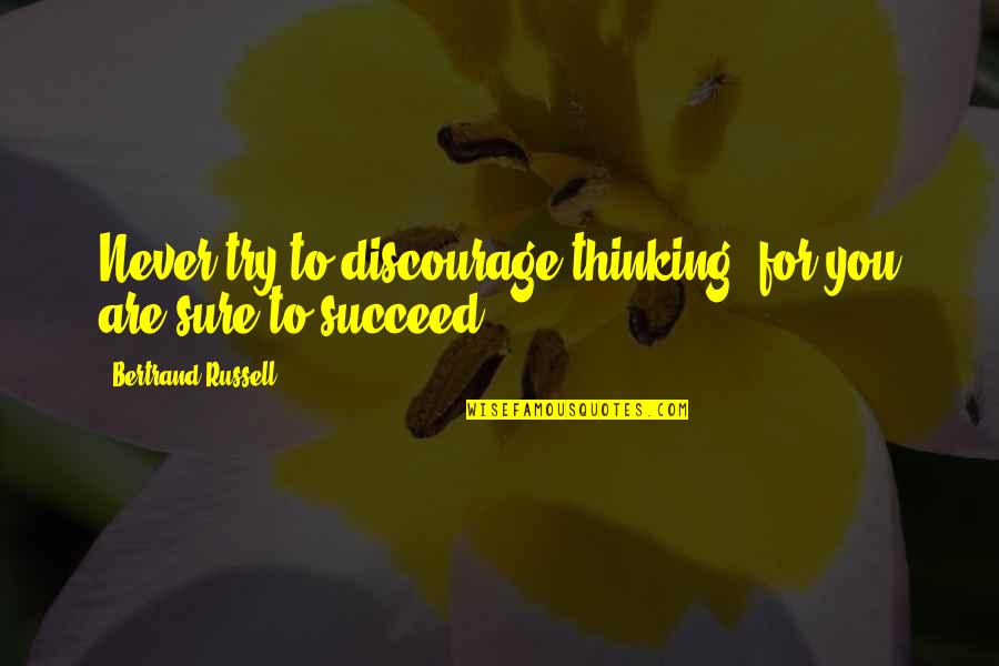 Philena Bruce Quotes By Bertrand Russell: Never try to discourage thinking, for you are Philena Bruce Quotes By Bertrand Russell: Never try to discourage thinking, for you are
