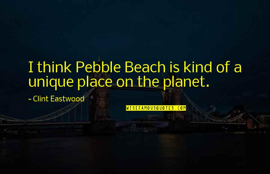 Philena Bruce Quotes By Clint Eastwood: I think Pebble Beach is kind of a Philena Bruce Quotes By Clint Eastwood: I think Pebble Beach is kind of a