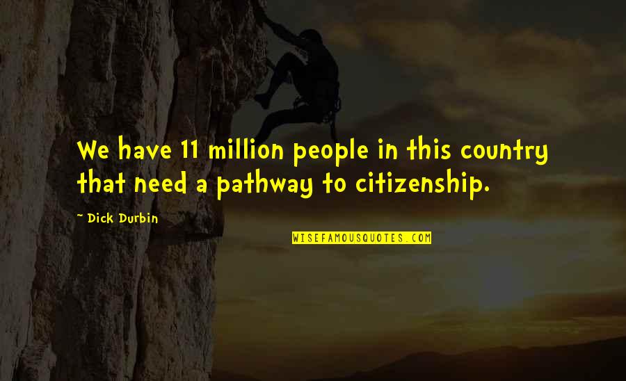 Philena Bruce Quotes By Dick Durbin: We have 11 million people in this country