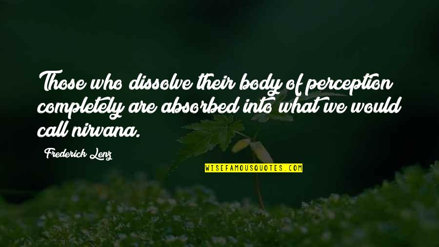 Philene Quotes By Frederick Lenz: Those who dissolve their body of perception completely Philene Quotes By Frederick Lenz: Those who dissolve their body of perception completely