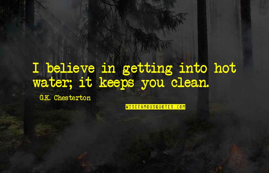 Philenes Quotes By G.K. Chesterton: I believe in getting into hot water; it Philenes Quotes By G.K. Chesterton: I believe in getting into hot water; it
