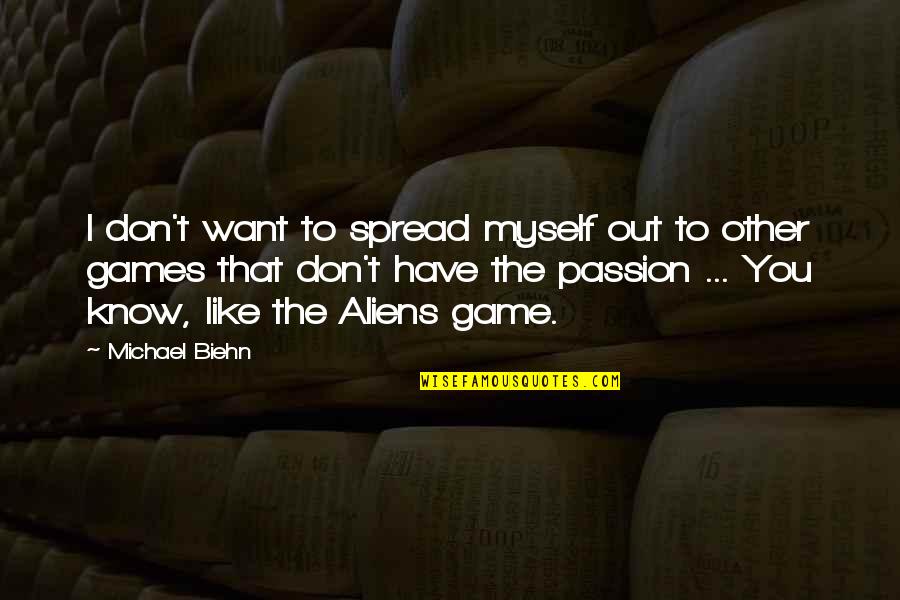 Philenes Quotes By Michael Biehn: I don't want to spread myself out to Philenes Quotes By Michael Biehn: I don't want to spread myself out to