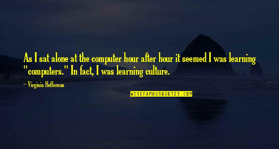 Philharmonia Chorus Quotes By Virginia Heffernan: As I sat alone at the computer hour Philharmonia Chorus Quotes By Virginia Heffernan: As I sat alone at the computer hour