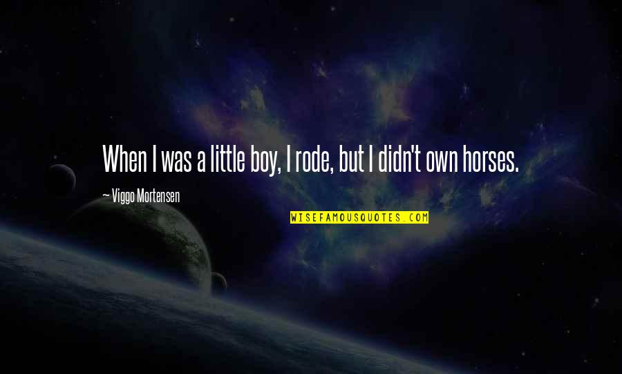 Philharmonia Series Quotes By Viggo Mortensen: When I was a little boy, I rode, Philharmonia Series Quotes By Viggo Mortensen: When I was a little boy, I rode,