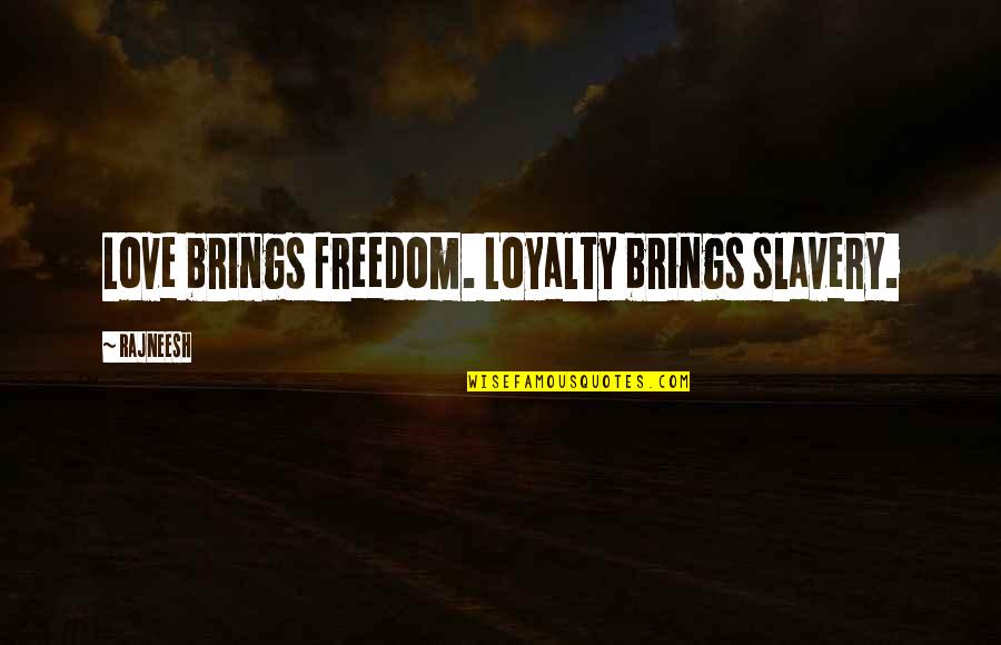 Philharmonica Quotes By Rajneesh: Love brings freedom. Loyalty brings slavery.