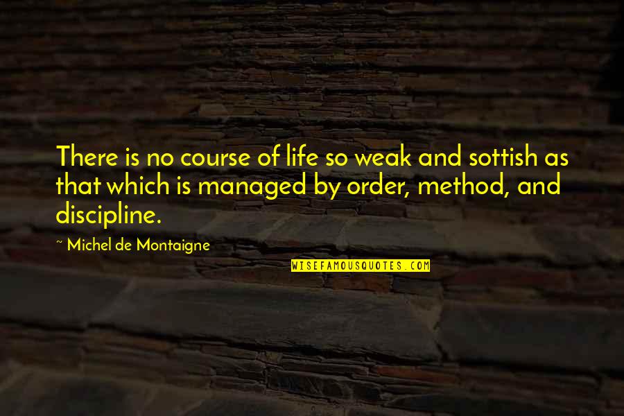 Philharmonicas Quotes By Michel De Montaigne: There is no course of life so weak Philharmonicas Quotes By Michel De Montaigne: There is no course of life so weak