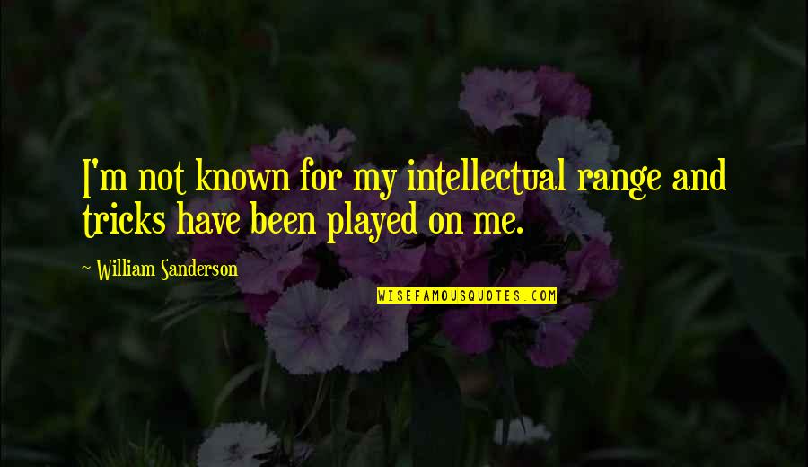 Philharmonicas Quotes By William Sanderson: I'm not known for my intellectual range and Philharmonicas Quotes By William Sanderson: I'm not known for my intellectual range and