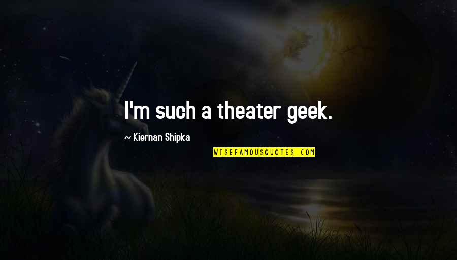 Philharmonie Berlin Quotes By Kiernan Shipka: I'm such a theater geek. Philharmonie Berlin Quotes By Kiernan Shipka: I'm such a theater geek.