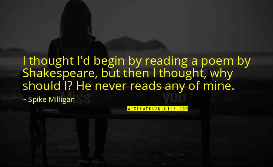 Philharmoniker Preis Quotes By Spike Milligan: I thought I'd begin by reading a poem Philharmoniker Preis Quotes By Spike Milligan: I thought I'd begin by reading a poem
