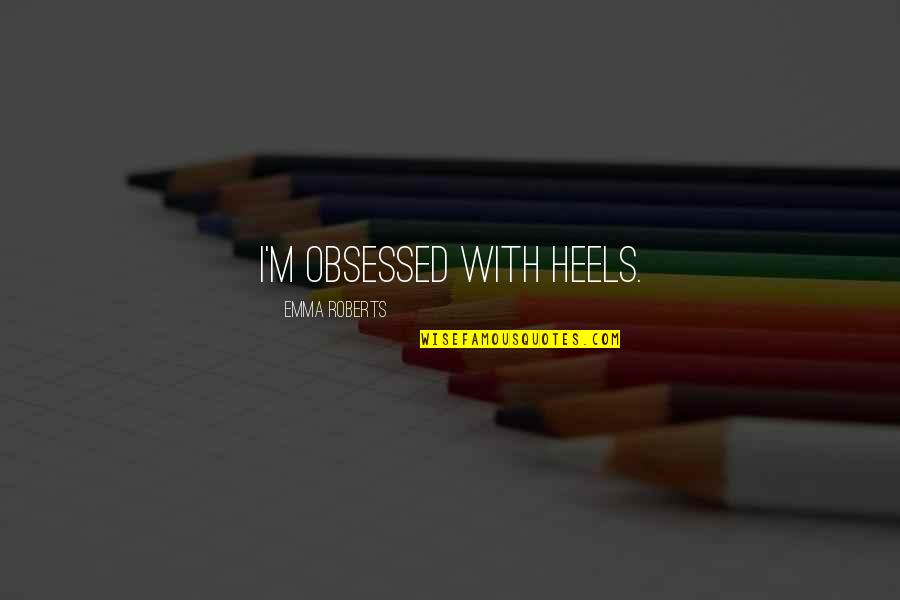 Philhower Construction Quotes By Emma Roberts: I'm obsessed with heels. Philhower Construction Quotes By Emma Roberts: I'm obsessed with heels.