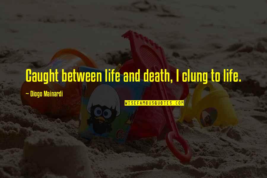 Philhower Kristen Quotes By Diogo Mainardi: Caught between life and death, I clung to