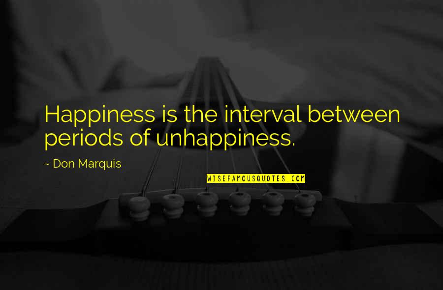 Philia Bible Quotes By Don Marquis: Happiness is the interval between periods of unhappiness.