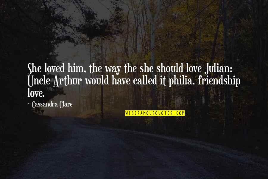 Philia Love Quotes By Cassandra Clare: She loved him, the way the she should