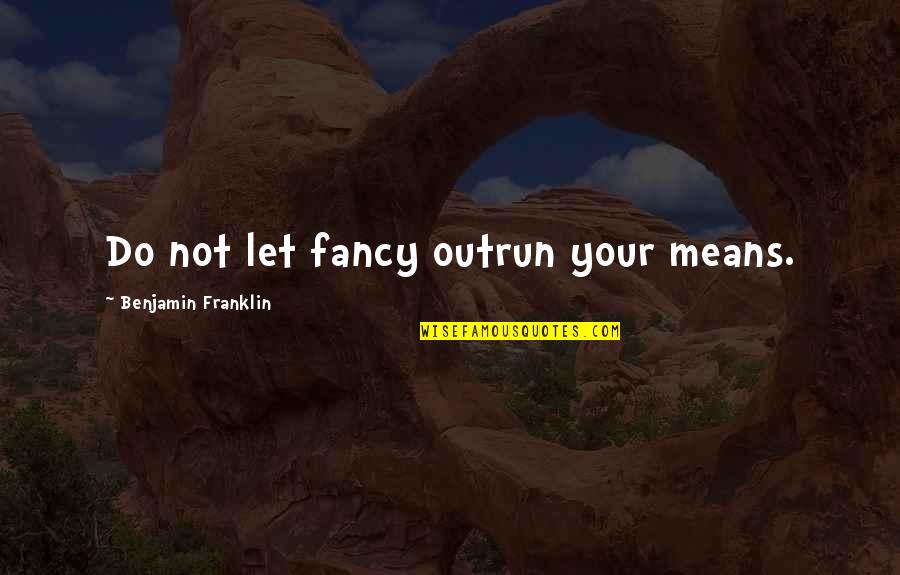 Philia Quotes By Benjamin Franklin: Do not let fancy outrun your means.