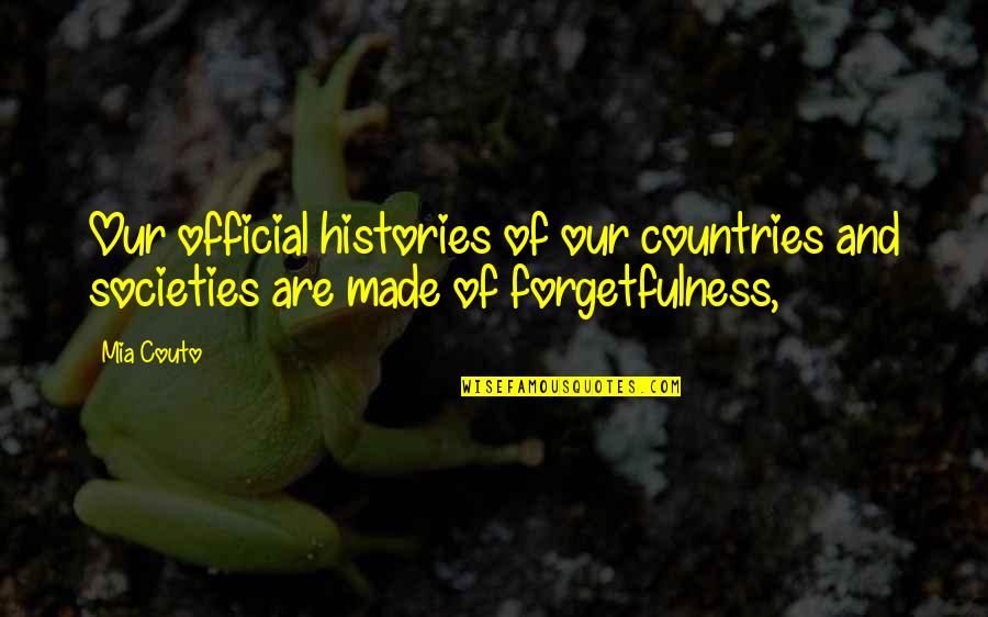 Philia Quotes By Mia Couto: Our official histories of our countries and societies