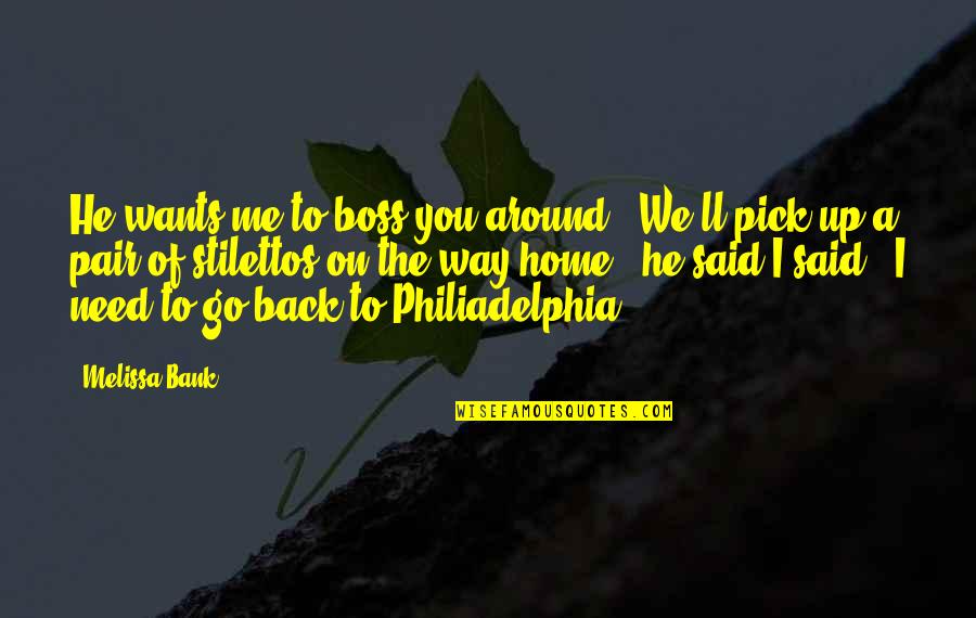 Philiadelphia Quotes By Melissa Bank: He wants me to boss you around.""We'll pick