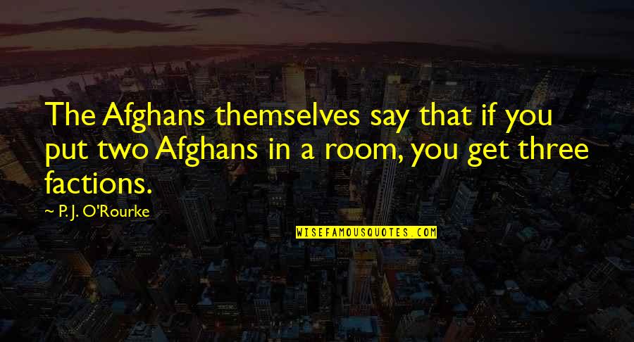 Philibert Aspairt Quotes By P. J. O'Rourke: The Afghans themselves say that if you put