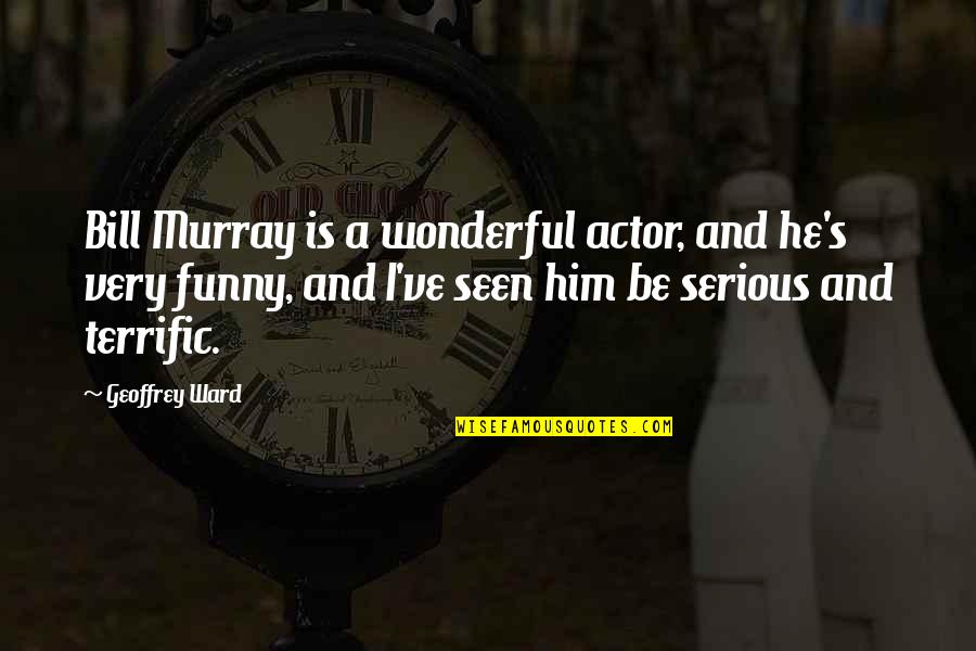 Philibert Jeux Quotes By Geoffrey Ward: Bill Murray is a wonderful actor, and he's Philibert Jeux Quotes By Geoffrey Ward: Bill Murray is a wonderful actor, and he's