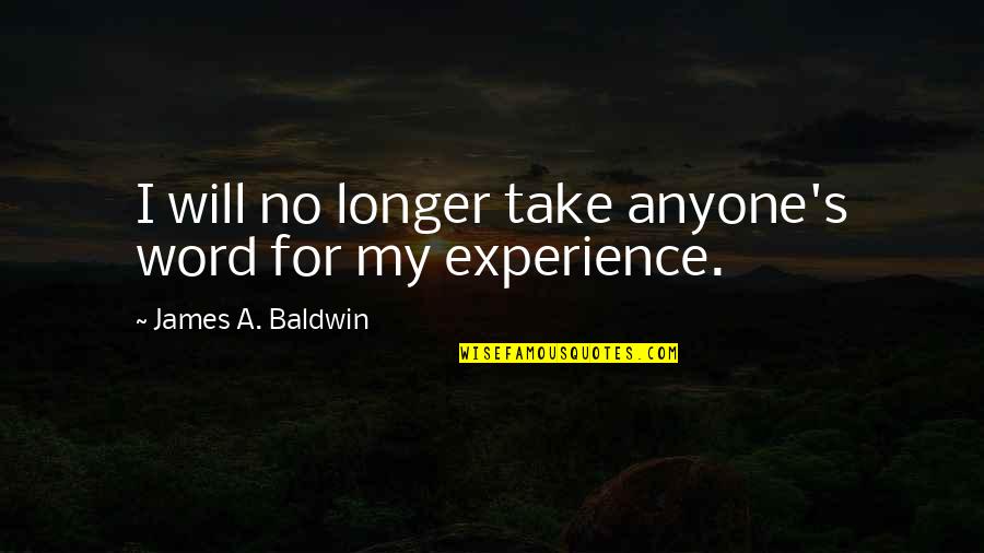 Philibert Jeux Quotes By James A. Baldwin: I will no longer take anyone's word for Philibert Jeux Quotes By James A. Baldwin: I will no longer take anyone's word for