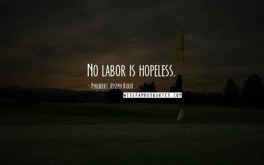 Philibert Joseph Roux quotes: No labor is hopeless.