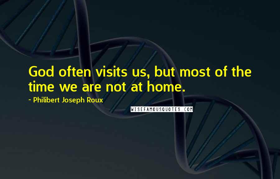 Philibert Joseph Roux quotes: God often visits us, but most of the time we are not at home.
