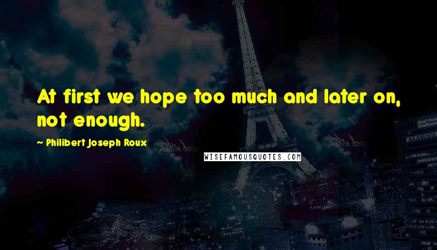 Philibert Joseph Roux quotes: At first we hope too much and later on, not enough.