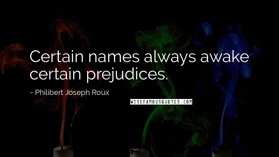 Philibert Joseph Roux quotes: Certain names always awake certain prejudices.