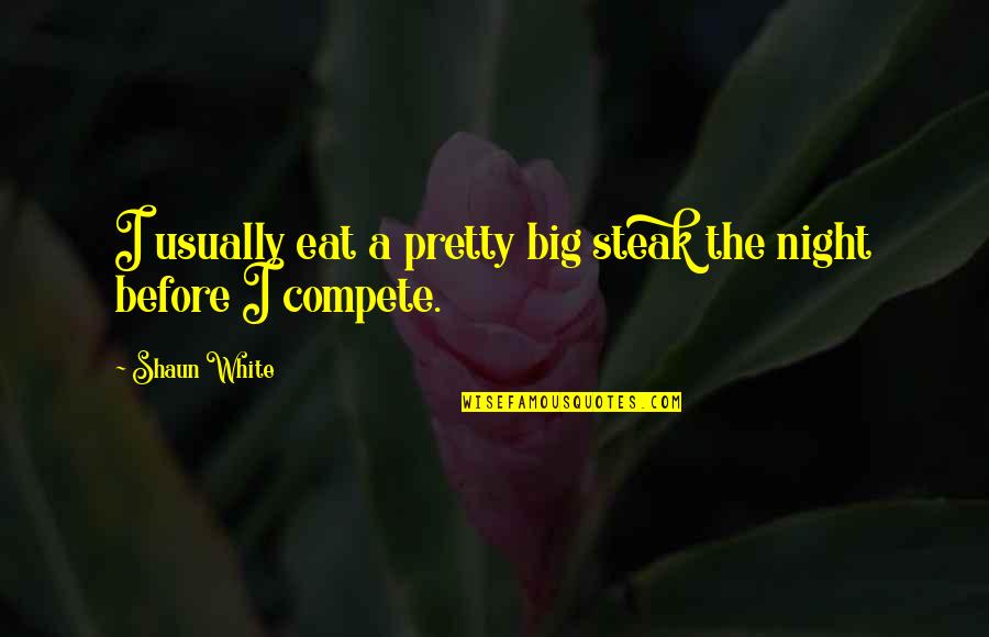 Philicity Quotes By Shaun White: I usually eat a pretty big steak the