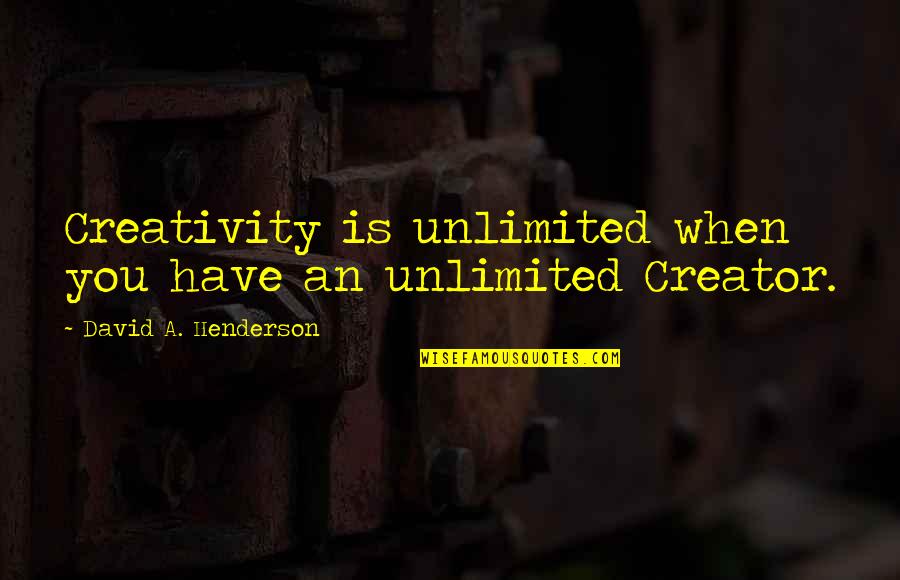 Philidor Quotes By David A. Henderson: Creativity is unlimited when you have an unlimited