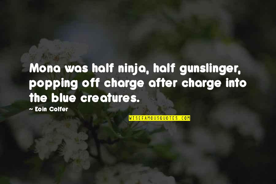 Philip Arnold Quotes By Eoin Colfer: Mona was half ninja, half gunslinger, popping off
