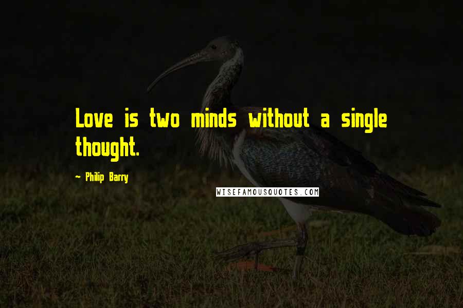 Philip Barry quotes: Love is two minds without a single thought.