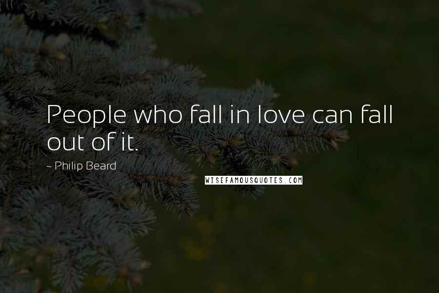 Philip Beard quotes: People who fall in love can fall out of it.