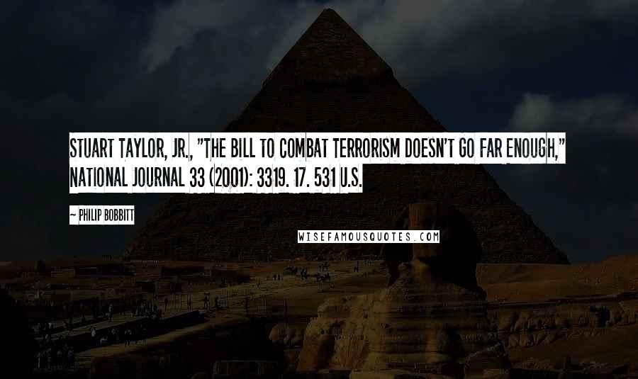 Philip Bobbitt quotes: Stuart Taylor, Jr., "The Bill to Combat Terrorism Doesn't Go Far Enough," National Journal 33 (2001): 3319. 17. 531 U.S.