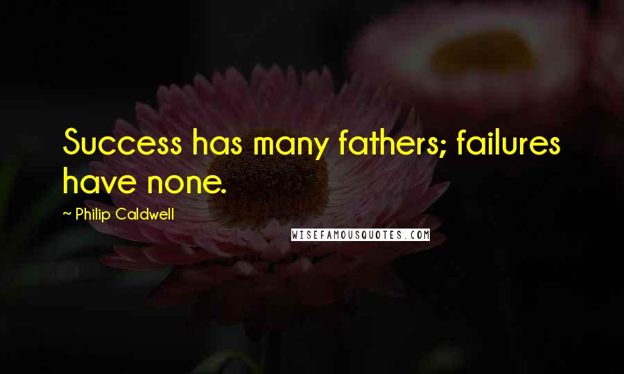 Philip Caldwell quotes: Success has many fathers; failures have none.