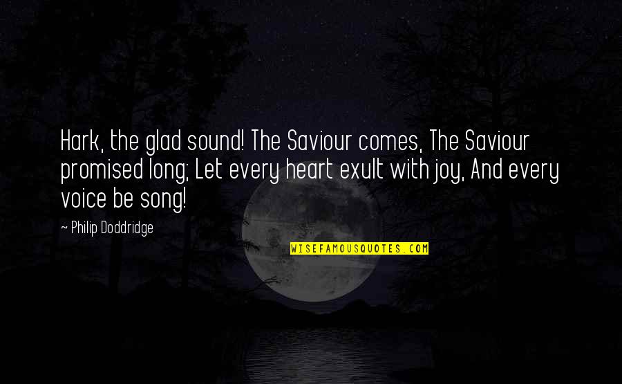 Philip Doddridge Quotes By Philip Doddridge: Hark, the glad sound! The Saviour comes, The